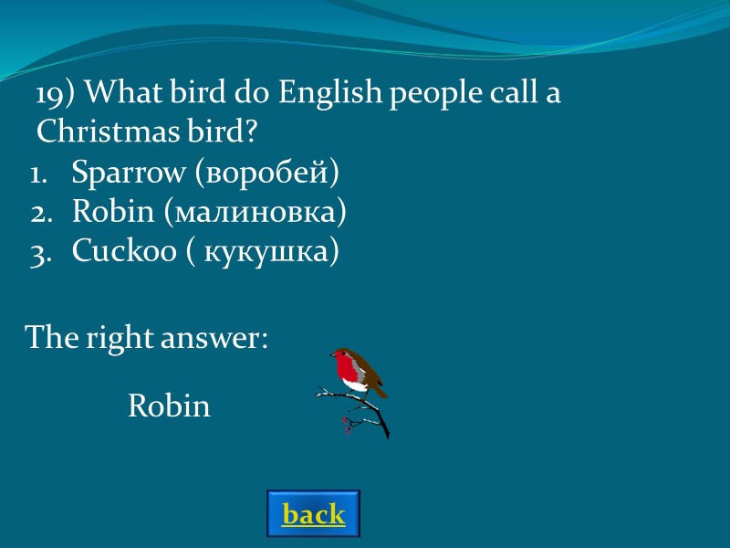 The right answer: 19) What bird do English people call a Christmas bird? Sparrow